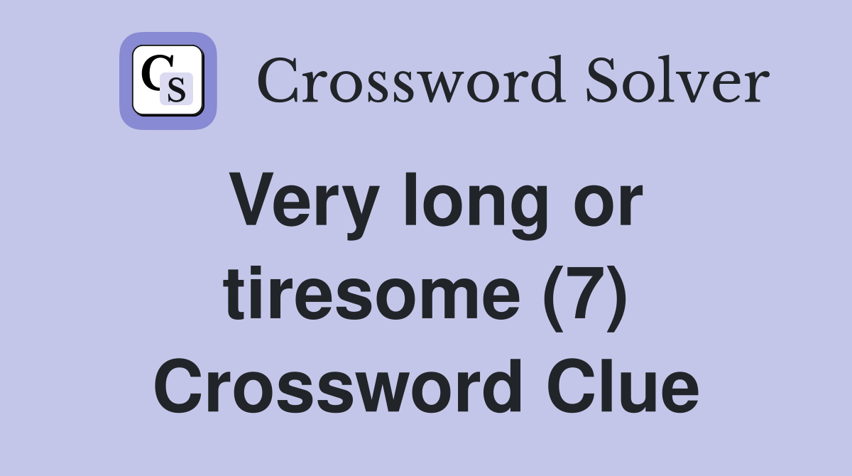 Very long or tiresome (7) Crossword Clue Answers Crossword Solver